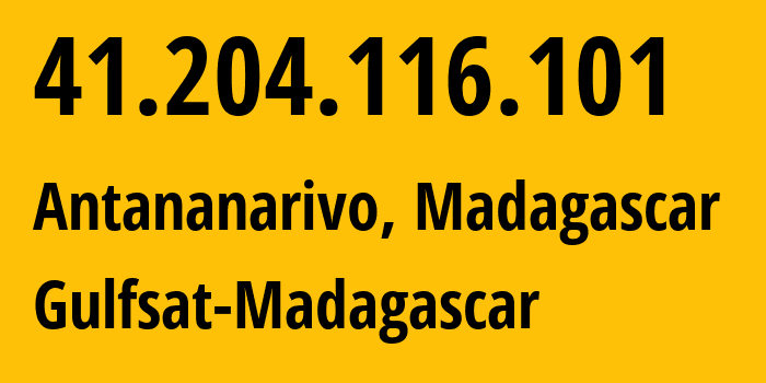 IP address 41.204.116.101 (Antananarivo, Analamanga, Madagascar) get location, coordinates on map, ISP provider AS328411 Gulfsat-Madagascar // who is provider of ip address 41.204.116.101, whose IP address