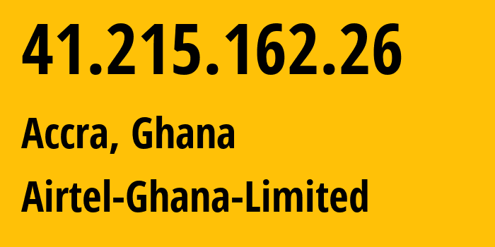 IP address 41.215.162.26 (Accra, Greater Accra Region, Ghana) get location, coordinates on map, ISP provider AS37030 Airtel-Ghana-Limited // who is provider of ip address 41.215.162.26, whose IP address