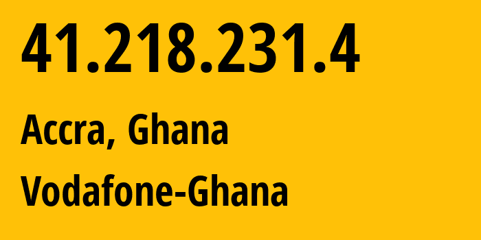 IP-адрес 41.218.231.4 (Аккра, Greater Accra Region, Гана) определить местоположение, координаты на карте, ISP провайдер AS29614 Vodafone-Ghana // кто провайдер айпи-адреса 41.218.231.4