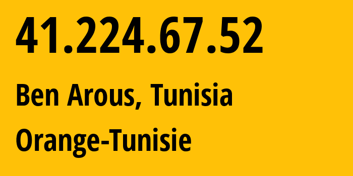IP address 41.224.67.52 get location, coordinates on map, ISP provider AS37492 Orange-Tunisie // who is provider of ip address 41.224.67.52, whose IP address