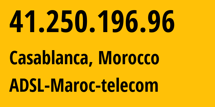 IP address 41.250.196.96 (Casablanca, Casablanca-Settat, Morocco) get location, coordinates on map, ISP provider AS36903 ADSL-Maroc-telecom // who is provider of ip address 41.250.196.96, whose IP address