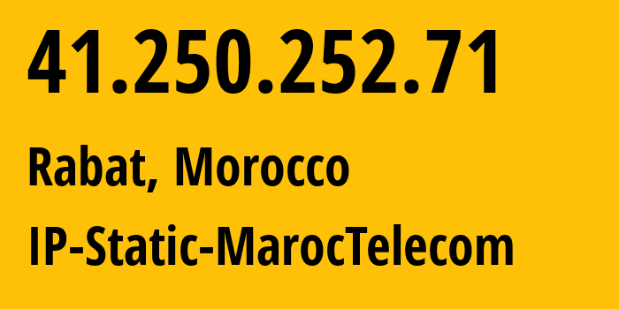 IP address 41.250.252.71 (Rabat, Rabat-Sale-Kenitra, Morocco) get location, coordinates on map, ISP provider AS6713 IP-Static-MarocTelecom // who is provider of ip address 41.250.252.71, whose IP address