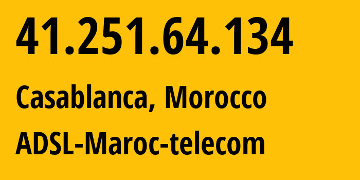 IP-адрес 41.251.64.134 (Касабланка, Casablanca-Settat, Марокко) определить местоположение, координаты на карте, ISP провайдер AS36903 ADSL-Maroc-telecom // кто провайдер айпи-адреса 41.251.64.134