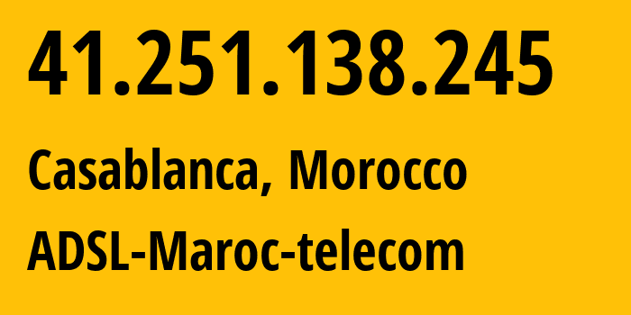 IP-адрес 41.251.138.245 (Касабланка, Casablanca-Settat, Марокко) определить местоположение, координаты на карте, ISP провайдер AS36903 ADSL-Maroc-telecom // кто провайдер айпи-адреса 41.251.138.245