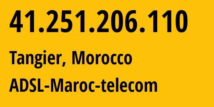 IP address 41.251.206.110 (Tangier, Tanger-Tetouan-Al Hoceima, Morocco) get location, coordinates on map, ISP provider AS36903 ADSL-Maroc-telecom // who is provider of ip address 41.251.206.110, whose IP address