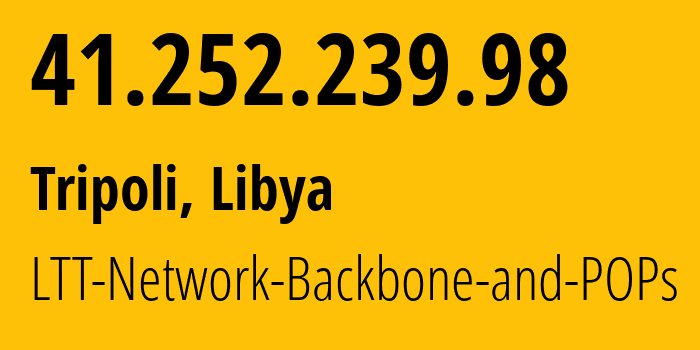 IP address 41.252.239.98 (Tripoli, Tripoli, Libya) get location, coordinates on map, ISP provider AS21003 LTT-Network-Backbone-and-POPs // who is provider of ip address 41.252.239.98, whose IP address