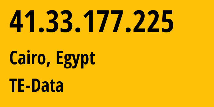 IP address 41.33.177.225 (Cairo, Cairo Governorate, Egypt) get location, coordinates on map, ISP provider AS8452 TE-Data // who is provider of ip address 41.33.177.225, whose IP address