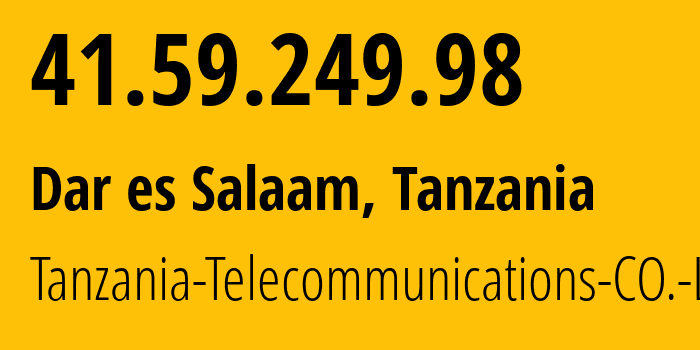 IP address 41.59.249.98 (Dar es Salaam, Dar es Salaam Region, Tanzania) get location, coordinates on map, ISP provider AS33765 Tanzania-Telecommunications-CO.-LTD // who is provider of ip address 41.59.249.98, whose IP address