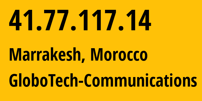 IP address 41.77.117.14 (Marrakesh, Marrakesh-Safi, Morocco) get location, coordinates on map, ISP provider AS36666 GloboTech-Communications // who is provider of ip address 41.77.117.14, whose IP address