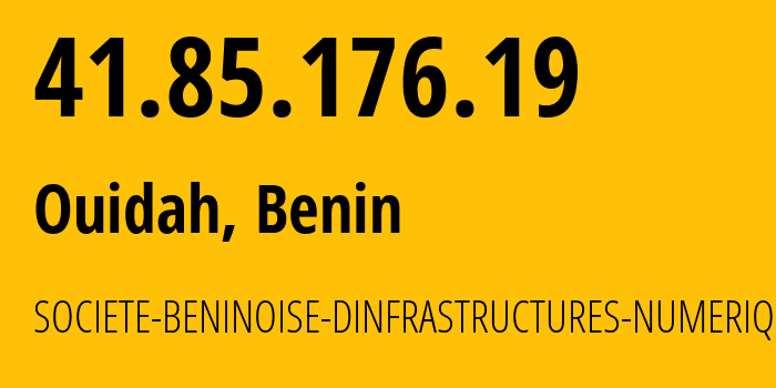 IP address 41.85.176.19 (Ouidah, Atlantique Department, Benin) get location, coordinates on map, ISP provider AS328228 SOCIETE-BENINOISE-DINFRASTRUCTURES-NUMERIQUES // who is provider of ip address 41.85.176.19, whose IP address