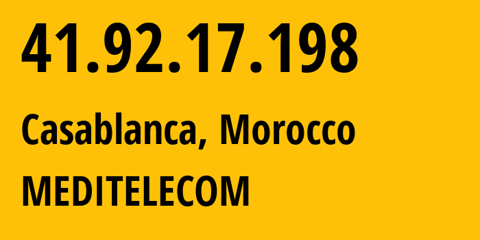 IP address 41.92.17.198 (Casablanca, Casablanca-Settat, Morocco) get location, coordinates on map, ISP provider AS36925 MEDITELECOM // who is provider of ip address 41.92.17.198, whose IP address