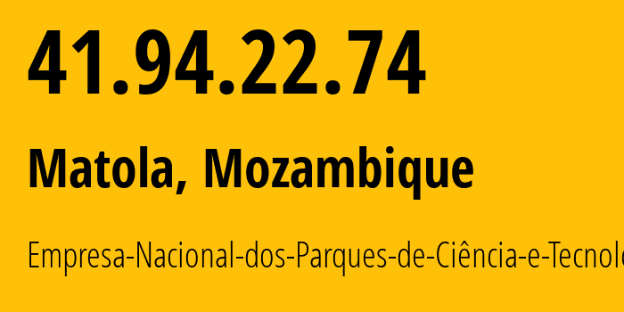 IP-адрес 41.94.22.74 (Матола, Мапуту, Мозамбик) определить местоположение, координаты на карте, ISP провайдер AS327700 Empresa-Nacional-dos-Parques-de-Ciência-e-Tecnologia // кто провайдер айпи-адреса 41.94.22.74