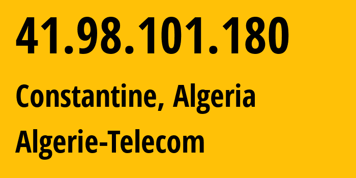 IP address 41.98.101.180 (Constantine, Constantine, Algeria) get location, coordinates on map, ISP provider AS36947 Algerie-Telecom // who is provider of ip address 41.98.101.180, whose IP address