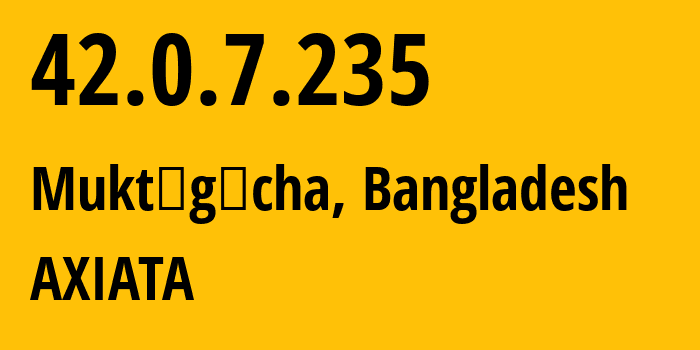 IP address 42.0.7.235 (Muktāgācha, Mymensingh Division, Bangladesh) get location, coordinates on map, ISP provider AS24432 AXIATA // who is provider of ip address 42.0.7.235, whose IP address