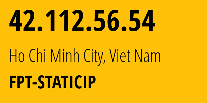 IP address 42.112.56.54 (Ho Chi Minh City, Ho Chi Minh, Viet Nam) get location, coordinates on map, ISP provider AS18403 FPT-STATICIP // who is provider of ip address 42.112.56.54, whose IP address