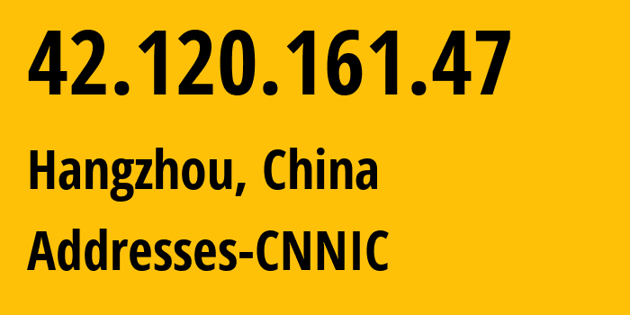 IP-адрес 42.120.161.47 (Ханчжоу, Чжэцзян, Китай) определить местоположение, координаты на карте, ISP провайдер AS37963 Addresses-CNNIC // кто провайдер айпи-адреса 42.120.161.47