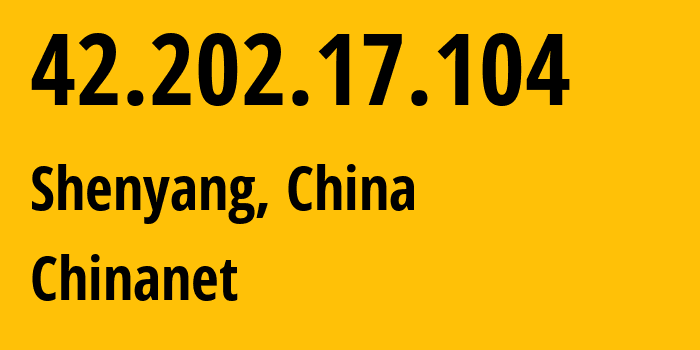 IP address 42.202.17.104 (Shenyang, Liaoning, China) get location, coordinates on map, ISP provider AS4134 Chinanet // who is provider of ip address 42.202.17.104, whose IP address