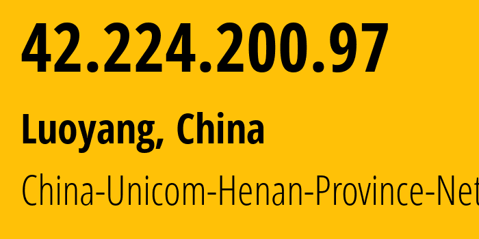 IP address 42.224.200.97 (Luoyang, Henan, China) get location, coordinates on map, ISP provider AS4837 China-Unicom-Henan-Province-Network // who is provider of ip address 42.224.200.97, whose IP address