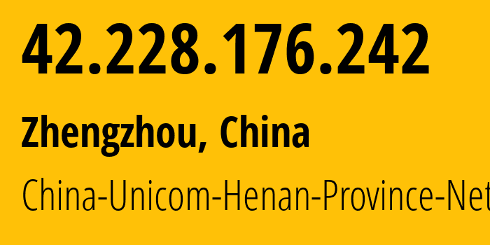 IP address 42.228.176.242 (Zhengzhou, Henan, China) get location, coordinates on map, ISP provider AS4837 China-Unicom-Henan-Province-Network // who is provider of ip address 42.228.176.242, whose IP address