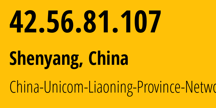 IP address 42.56.81.107 (Shenyang, Liaoning, China) get location, coordinates on map, ISP provider AS4837 China-Unicom-Liaoning-Province-Network // who is provider of ip address 42.56.81.107, whose IP address