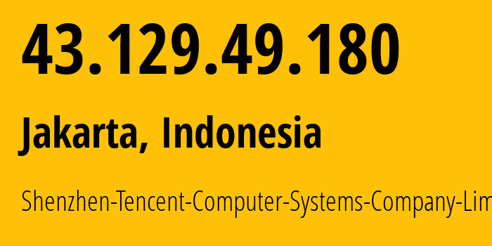 IP-адрес 43.129.49.180 (Джакарта, Jakarta, Индонезия) определить местоположение, координаты на карте, ISP провайдер AS132203 Shenzhen-Tencent-Computer-Systems-Company-Limited // кто провайдер айпи-адреса 43.129.49.180
