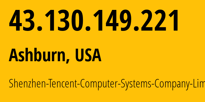 IP address 43.130.149.221 (Ashburn, Virginia, USA) get location, coordinates on map, ISP provider AS132203 Shenzhen-Tencent-Computer-Systems-Company-Limited // who is provider of ip address 43.130.149.221, whose IP address