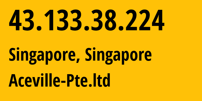 IP address 43.133.38.224 (Singapore, North West, Singapore) get location, coordinates on map, ISP provider AS132203 Aceville-Pte.ltd // who is provider of ip address 43.133.38.224, whose IP address