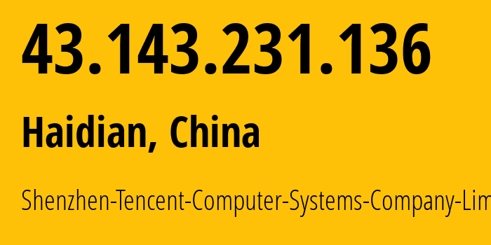 IP address 43.143.231.136 (Haidian, Beijing, China) get location, coordinates on map, ISP provider AS45090 Shenzhen-Tencent-Computer-Systems-Company-Limited // who is provider of ip address 43.143.231.136, whose IP address