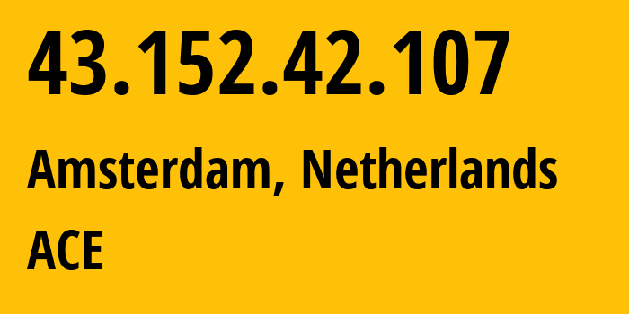 IP address 43.152.42.107 (Amsterdam, North Holland, Netherlands) get location, coordinates on map, ISP provider AS139341 ACE // who is provider of ip address 43.152.42.107, whose IP address