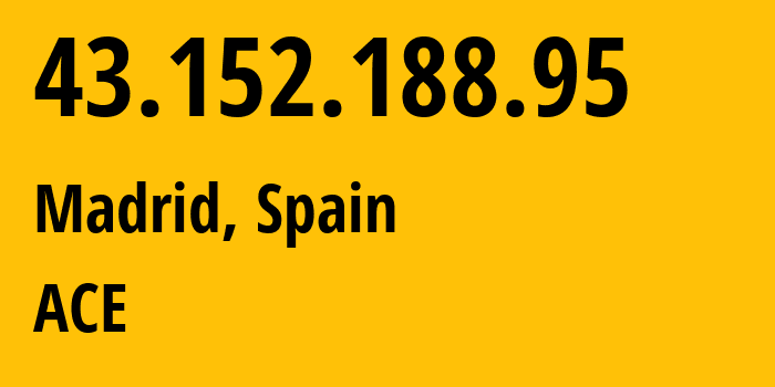 IP address 43.152.188.95 (Madrid, Madrid, Spain) get location, coordinates on map, ISP provider AS139341 ACE // who is provider of ip address 43.152.188.95, whose IP address