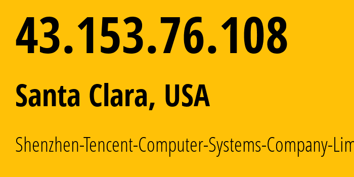 IP address 43.153.76.108 (Santa Clara, California, USA) get location, coordinates on map, ISP provider AS132203 Shenzhen-Tencent-Computer-Systems-Company-Limited // who is provider of ip address 43.153.76.108, whose IP address