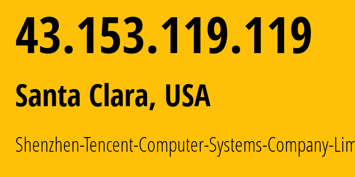 IP address 43.153.119.119 (Santa Clara, California, USA) get location, coordinates on map, ISP provider AS132203 Shenzhen-Tencent-Computer-Systems-Company-Limited // who is provider of ip address 43.153.119.119, whose IP address