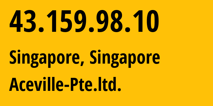 IP-адрес 43.159.98.10 (Сингапур, Central Singapore, Сингапур) определить местоположение, координаты на карте, ISP провайдер AS139341 Aceville-Pte.ltd. // кто провайдер айпи-адреса 43.159.98.10