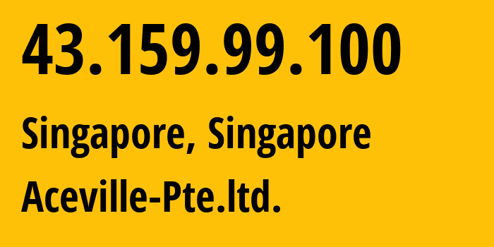 IP-адрес 43.159.99.100 (Сингапур, Central Singapore, Сингапур) определить местоположение, координаты на карте, ISP провайдер AS139341 Aceville-Pte.ltd. // кто провайдер айпи-адреса 43.159.99.100