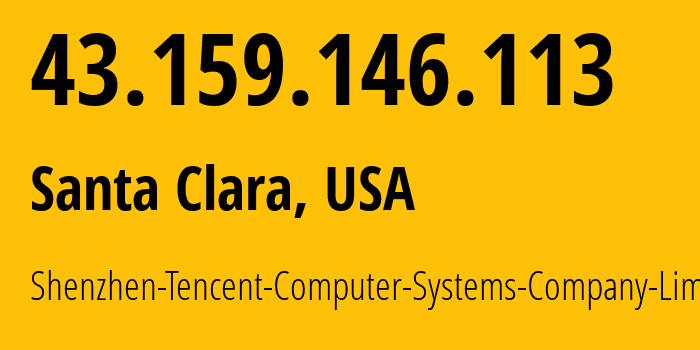 IP address 43.159.146.113 (Santa Clara, California, USA) get location, coordinates on map, ISP provider AS132203 Shenzhen-Tencent-Computer-Systems-Company-Limited // who is provider of ip address 43.159.146.113, whose IP address