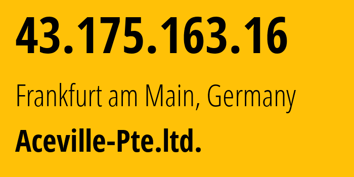 IP-адрес 43.175.163.16 (Франкфурт, Гессен, Германия) определить местоположение, координаты на карте, ISP провайдер AS139341 Aceville-Pte.ltd. // кто провайдер айпи-адреса 43.175.163.16