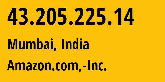 IP address 43.205.225.14 (Mumbai, Maharashtra, India) get location, coordinates on map, ISP provider AS16509 Amazon.com,-Inc. // who is provider of ip address 43.205.225.14, whose IP address