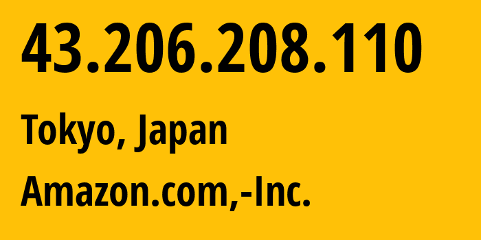 IP-адрес 43.206.208.110 (Токио, Tokyo, Япония) определить местоположение, координаты на карте, ISP провайдер AS16509 Amazon.com,-Inc. // кто провайдер айпи-адреса 43.206.208.110