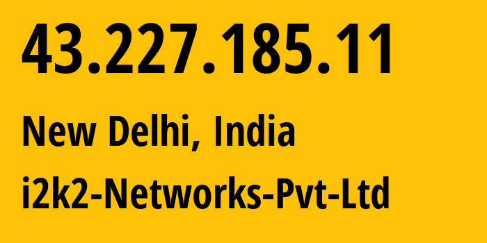 IP-адрес 43.227.185.11 (Нью-Дели, National Capital Territory of Delhi, Индия) определить местоположение, координаты на карте, ISP провайдер AS132750 i2k2-Networks-Pvt-Ltd // кто провайдер айпи-адреса 43.227.185.11