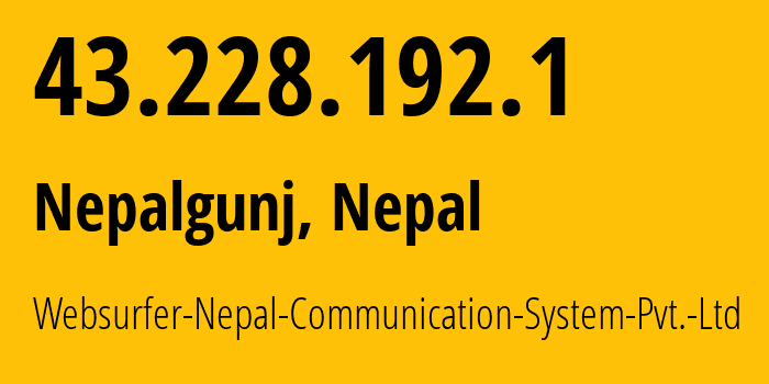 IP address 43.228.192.1 (Nepalgunj, Lumbini Province, Nepal) get location, coordinates on map, ISP provider AS24550 Websurfer-Nepal-Communication-System-Pvt.-Ltd // who is provider of ip address 43.228.192.1, whose IP address