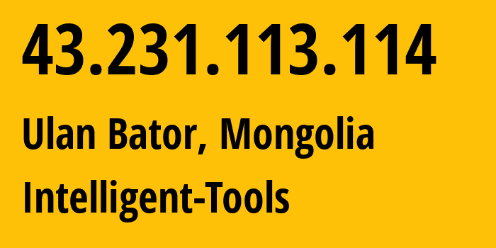 IP address 43.231.113.114 (Ulan Bator, Ulaanbaatar Hot, Mongolia) get location, coordinates on map, ISP provider AS63962 Intelligent-Tools // who is provider of ip address 43.231.113.114, whose IP address