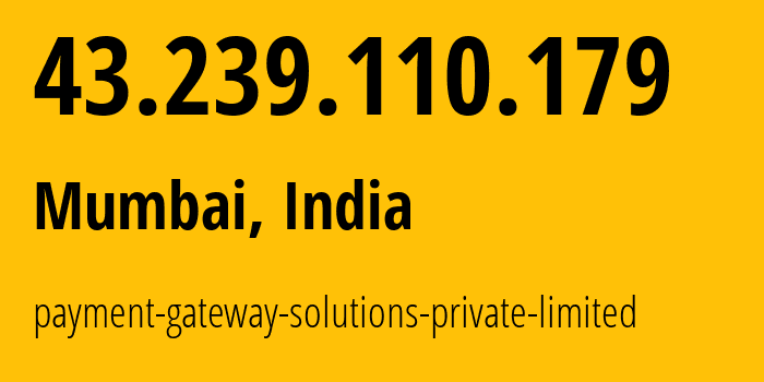 IP address 43.239.110.179 (Mumbai, Maharashtra, India) get location, coordinates on map, ISP provider AS133296 payment-gateway-solutions-private-limited // who is provider of ip address 43.239.110.179, whose IP address