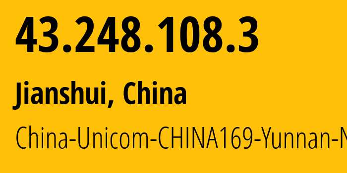 IP address 43.248.108.3 (Jianshui, Yunnan, China) get location, coordinates on map, ISP provider AS4837 China-Unicom-CHINA169-Yunnan-Network // who is provider of ip address 43.248.108.3, whose IP address