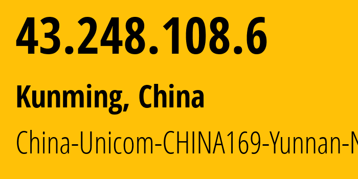 IP-адрес 43.248.108.6 (Куньмин, Yunnan, Китай) определить местоположение, координаты на карте, ISP провайдер AS4837 China-Unicom-CHINA169-Yunnan-Network // кто провайдер айпи-адреса 43.248.108.6