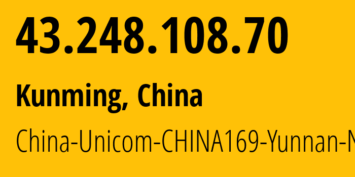 IP-адрес 43.248.108.70 (Куньмин, Yunnan, Китай) определить местоположение, координаты на карте, ISP провайдер AS4837 China-Unicom-CHINA169-Yunnan-Network // кто провайдер айпи-адреса 43.248.108.70