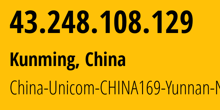 IP-адрес 43.248.108.129 (Куньмин, Yunnan, Китай) определить местоположение, координаты на карте, ISP провайдер AS4837 China-Unicom-CHINA169-Yunnan-Network // кто провайдер айпи-адреса 43.248.108.129