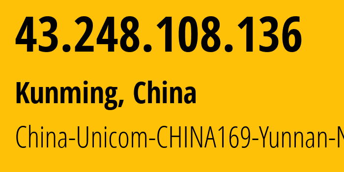 IP-адрес 43.248.108.136 (Куньмин, Yunnan, Китай) определить местоположение, координаты на карте, ISP провайдер AS4837 China-Unicom-CHINA169-Yunnan-Network // кто провайдер айпи-адреса 43.248.108.136