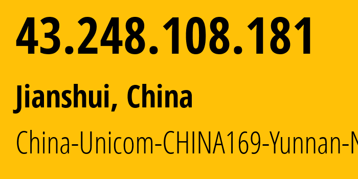 IP address 43.248.108.181 (Jianshui, Yunnan, China) get location, coordinates on map, ISP provider AS4837 China-Unicom-CHINA169-Yunnan-Network // who is provider of ip address 43.248.108.181, whose IP address