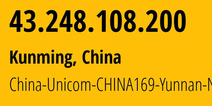 IP-адрес 43.248.108.200 (Куньмин, Yunnan, Китай) определить местоположение, координаты на карте, ISP провайдер AS4837 China-Unicom-CHINA169-Yunnan-Network // кто провайдер айпи-адреса 43.248.108.200