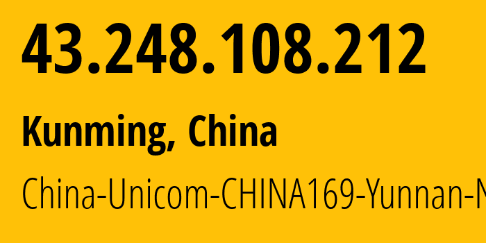 IP-адрес 43.248.108.212 (Куньмин, Yunnan, Китай) определить местоположение, координаты на карте, ISP провайдер AS4837 China-Unicom-CHINA169-Yunnan-Network // кто провайдер айпи-адреса 43.248.108.212